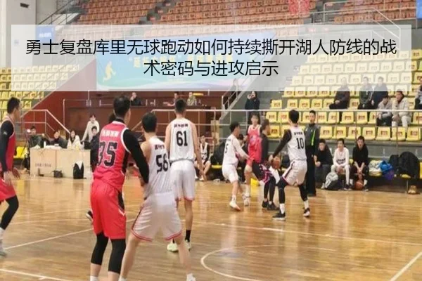 勇士复盘库里无球跑动如何持续撕开湖人防线的战术密码与进攻启示 - cc7c7.app