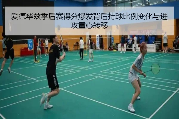 爱德华兹季后赛得分爆发背后持球比例变化与进攻重心转移（cc7c7.app）
